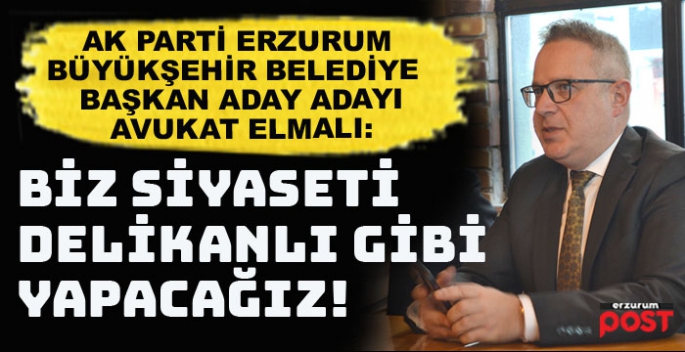 Ak Parti aday adayı Elmalı: Siyaseti delikanlı gibi yapacağız, tıpkı bir dadaş gibi…