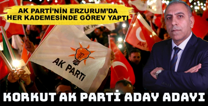 Ak Parti'nin Erzurum'da sevilen isimlerinden Erol Korkut, aday adayı 