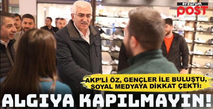 AKP'li Öz gençlere seslendi: Sosyal medyanın yönlendirmesine kapılmayın!