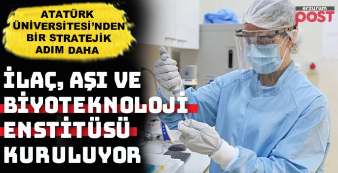 Atatürk Üniversitesinde, 'İlaç, Aşı ve Biyoteknoloji Enstitüsü' kuruluyor