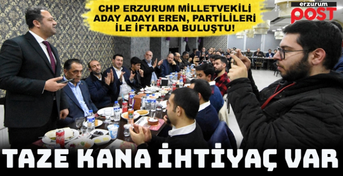 CHP Erzurum Milletvekili aday adayı Eren, iftarda partilileri ile uluştu