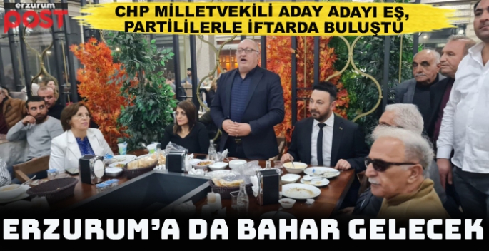 CHP Erzurum Milletvekili aday adayı Eş, iftarda partililerle buluştu