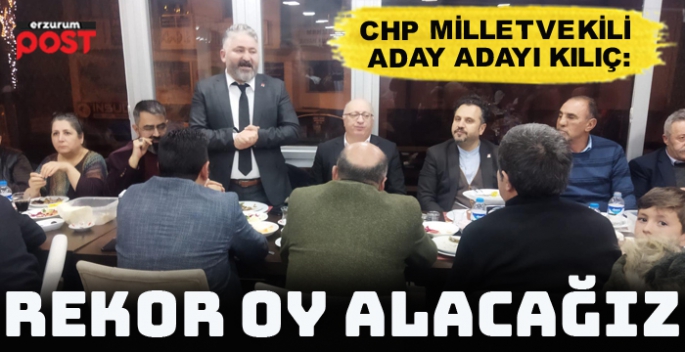 CHP Milletvekili aday adayı Kılıç: Erzurum'dan rekor oy alacağız
