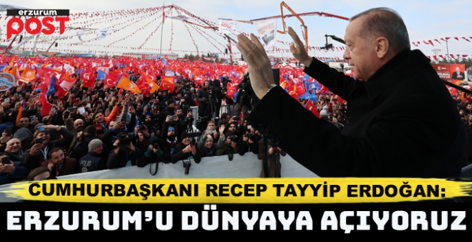 Cumhurbaşkanı Erdoğan: Erzurum'u bölgenin parlayan yıldızı haline getiriyoruz