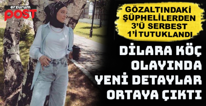 Dilara Köç olayında gözaltına alınan 4 kişiden, 1'i tutuklandı!