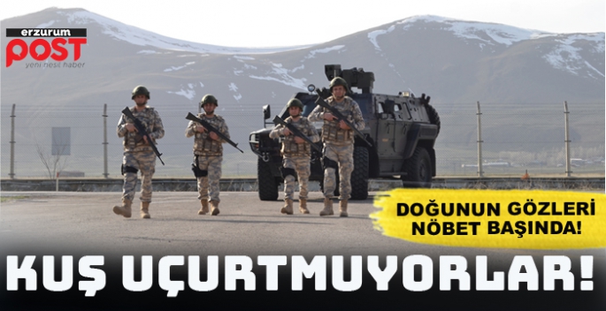 Doğunun gözleri  7 gün 24 saat nöbette!