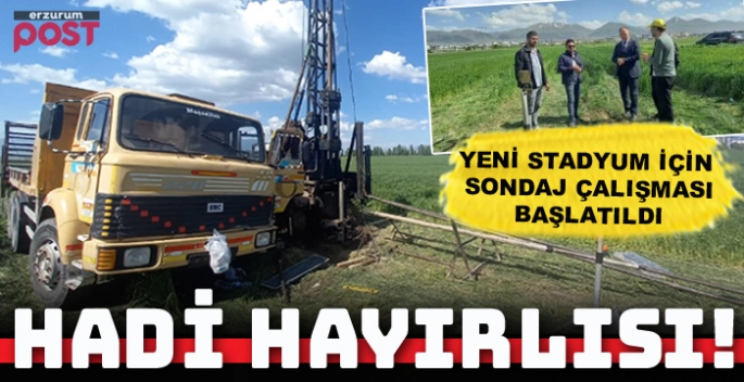 Erzurum'a yapılacak yeni stadyum için sondaj çalışması başlatıldı