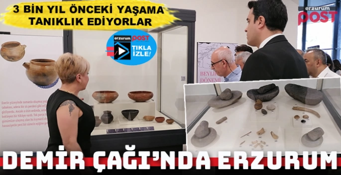 Erzurum'da 3 bin yıl önceki yaşama tanıklık eden eserler ilk kez sergileniyor