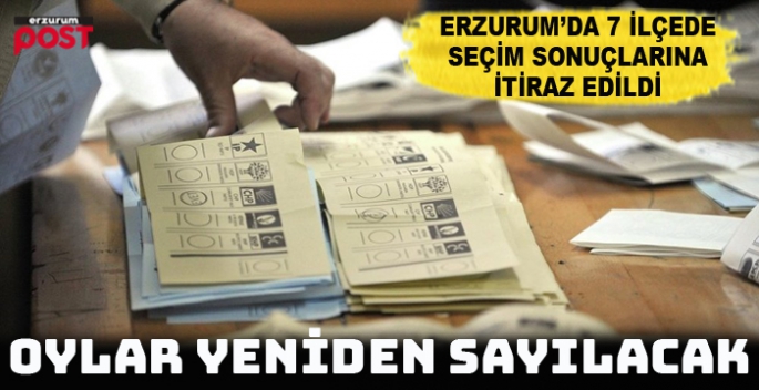 Erzurum'da 7 ilçede oylar yeniden sayılacak!