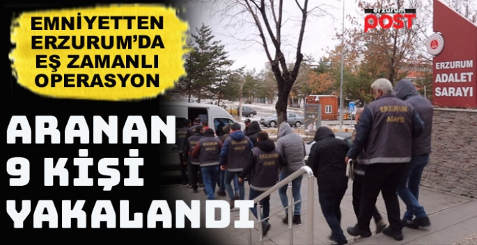 Erzurum'da aranan şahıslara eş zamanlı operasyon!