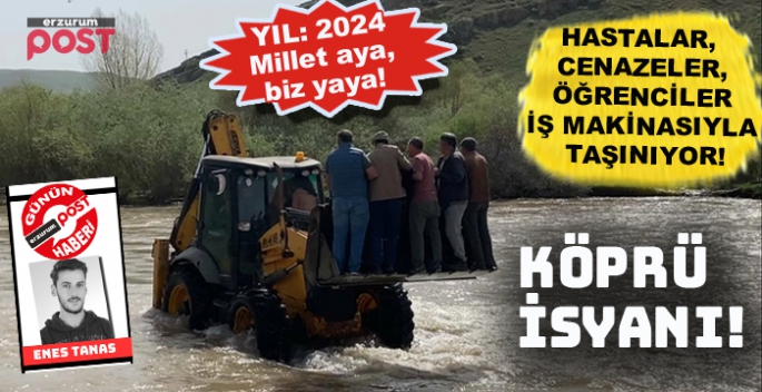 Erzurum'da köprü isyanı: Hastalar, cenazeler, öğrenciler iş makinasıyla taşınıyor