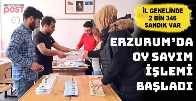 Erzurum’da oy sayma işlemi başladı
