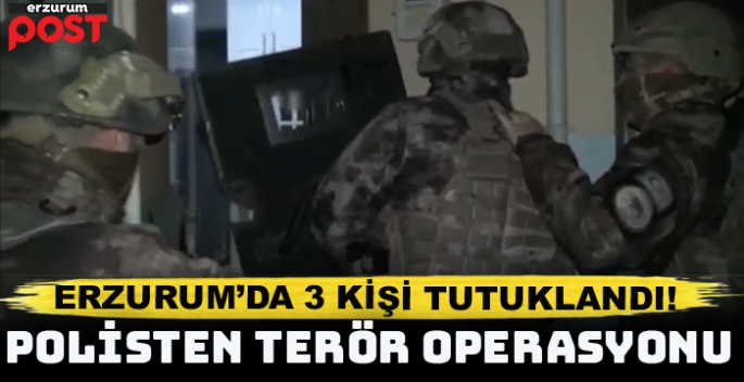 Erzurum’da terör operasyonu!