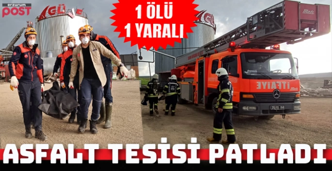 Erzurum Güven asfalt tesisinde patlama: 1 ölü 1 yaralı!