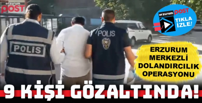 Erzurum merkezli dolandırıcılık operasyonu: 9 gözaltı