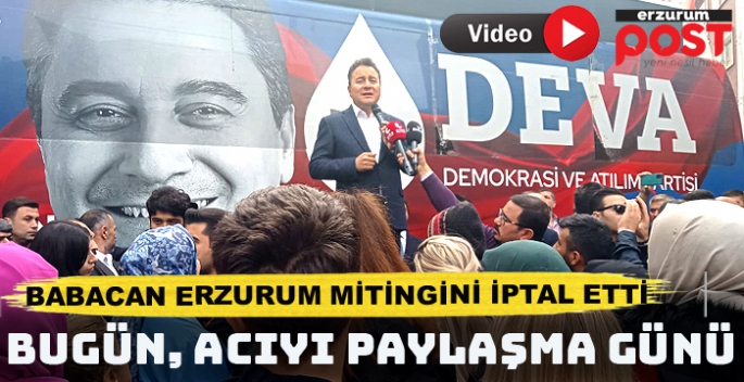 Erzurum mitingini iptal eden DEVA Partisi lideri Babacan: Bugün, acıyı paylaşma günü