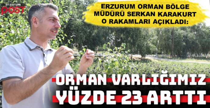 Erzurum’un orman varlığı 20 yılda yüzde 23 arttı