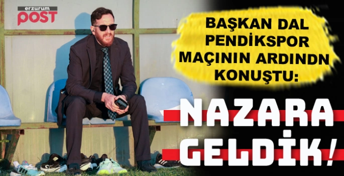Erzurumspor Başkanı Dal: Nazara geldik, ama telafi edeceğiz!