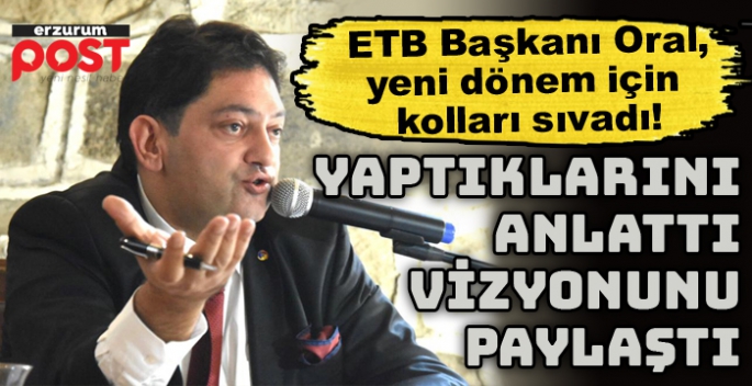 ETB Başkanı Oral:  4 yılda büyük bir başarı hikayesi yazdık!