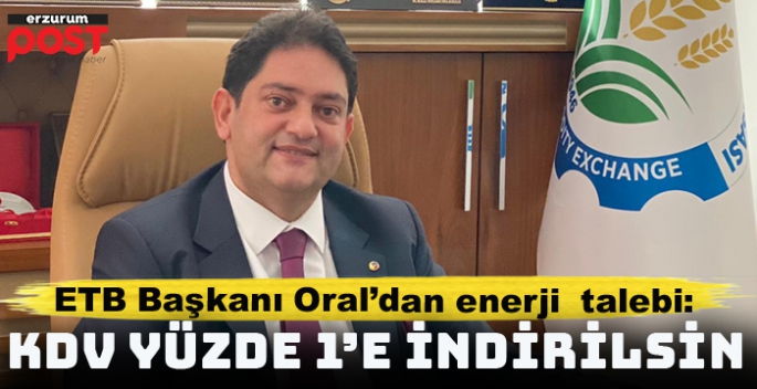 ETB Başkanı Oral: Enerji giderlerindeki maliyetler en asgariye indirilmeli