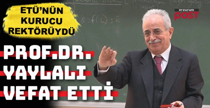 ETÜ Kurucu Rektörü Yaylalı hayatını kaybetti