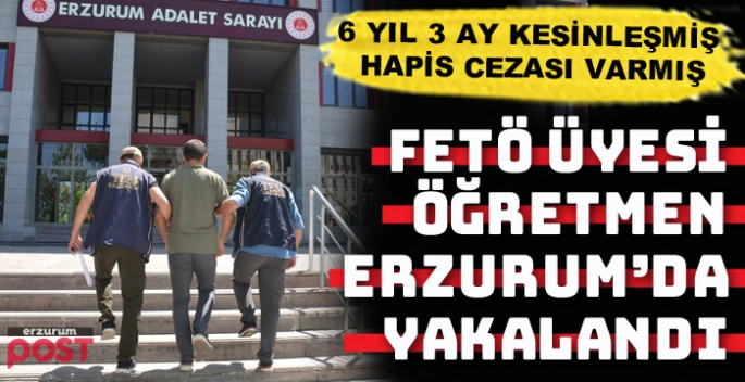 FETÖ üyesi öğretmen Erzurum'da yakalandı