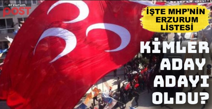 İşte MHP'nin Erzurum Milletvekili aday adayları!