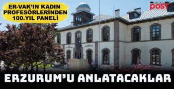 Cumhuriyet’n 100’üncü yılında  6 kadın  profesör Erzurum’u anlatacak