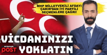 MHP Erzurum Milletvekili adayı Çakır'dan İYİ Partili seçmenlere çağrı