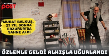 Murat Balkuş, 23 yıl sonra Erzurum'da sahne aldı
