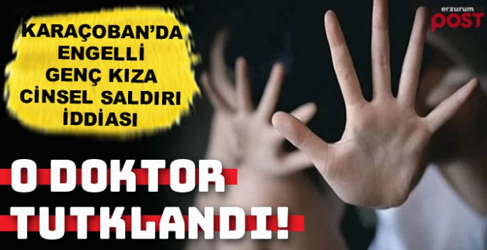 Karaçoban'da doktordan engelli genç kıza cinsel saldırı iddiası