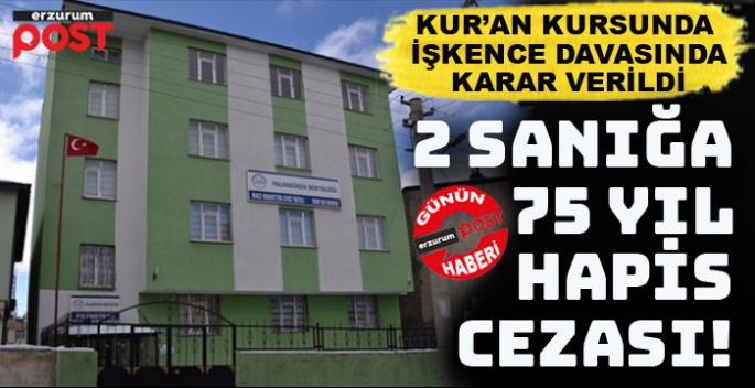 Kur’an kursundaki işkence davasında karar: Toplamda 75 yıl ceza verildi