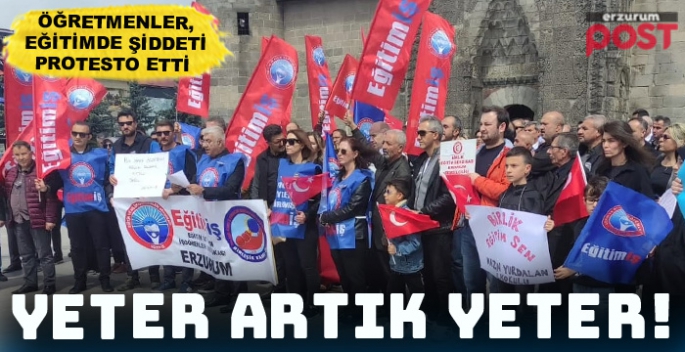 Öğretmenler Erzurum’da eğitimde şiddeti protesto etti
