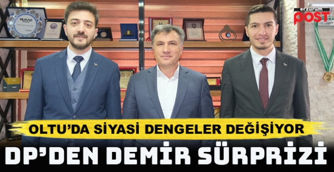 Oltu'da siyasi dengeler değişti... Demir, DP'den aday oldu!