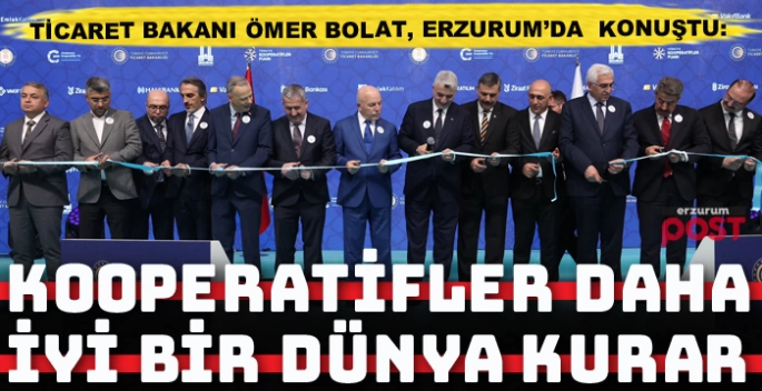 Ticaret Bakanı Bolat, Erzurum’da Kooperatifler Fuarı’nı açtı