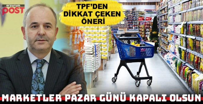 TPF’den dikkat çeken öneri: Marketler pazar günü kapalı olsun