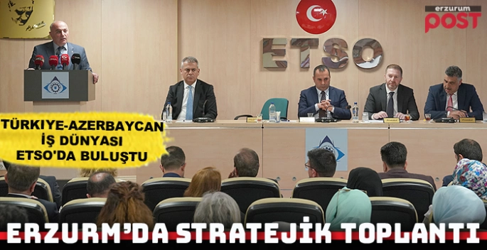 Türkiye-Azerbaycan iş dünyası Erzurum'da buluştu