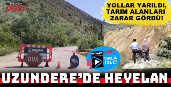 Uzundere'de heyelan: Yollar yarıldı, tarım alanları zarar gördü!